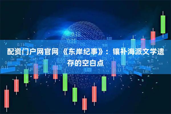 配资门户网官网 《东岸纪事》：镶补海派文学遗存的空白点