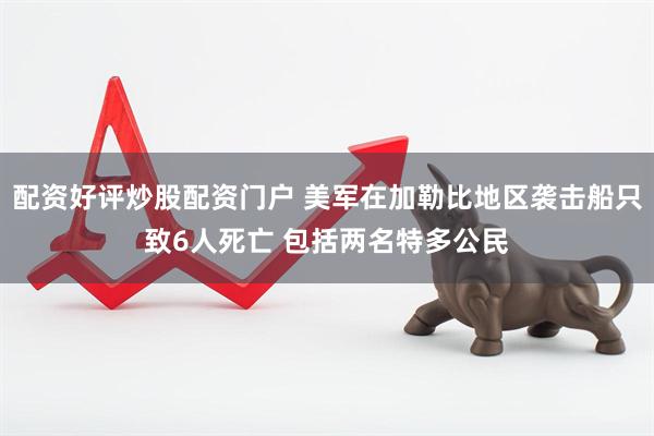 配资好评炒股配资门户 美军在加勒比地区袭击船只致6人死亡 包括两名特多公民